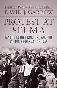 Protest at Selma Martin Luther King, Jr., and the Voting Rights Act of 1965
