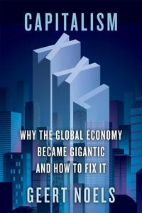 Capitalism XXL Why the Global Economy Became Gigantic and How to Fix It