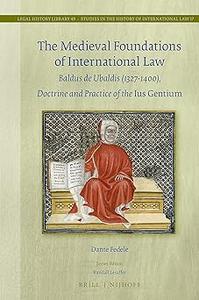 The Medieval Foundations of International Law Baldus De Ubaldis 1327–1400, Doctrine and Practice of the Ius Gentium
