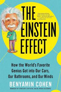 The Einstein Effect How the World's Favorite Genius Got into Our Cars, Our Bathrooms, and Our Minds