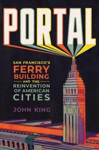 Portal San Francisco's Ferry Building and the Reinvention of American Cities
