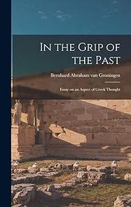 In the Grip of the Past; Essay on an Aspect of Greek Thought