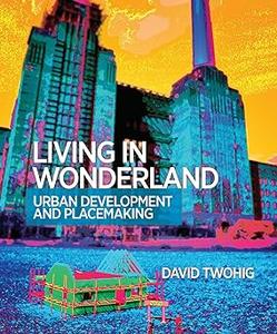 Living in Wonderland Urban development and placemaking