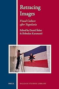 Retracing Images Visual Culture After Yugoslavia