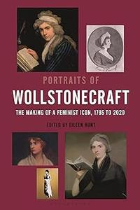 Portraits of Wollstonecraft The Making of a Feminist Icon, 1785 to 2020