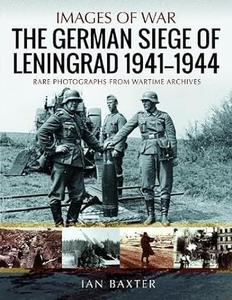 The German Siege of Leningrad, 1941–1944 Rare Photographs from Wartime Archives (Images of War)