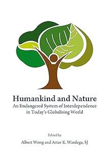 Humankind and Nature An Endangered System of Interdependence in Today's Globalising World
