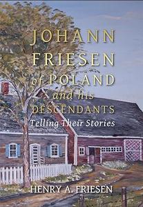 Johann Friesen of Poland and His Descendants Telling Their Stories