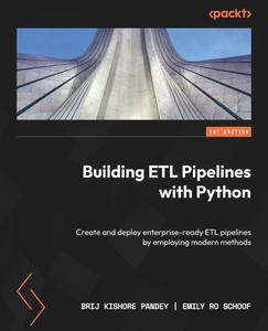Building ETL Pipelines with Python Create and deploy enterprise–ready ETL pipelines by employing modern methods