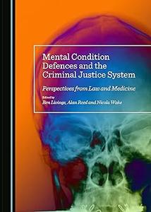 Mental Condition Defences and the Criminal Justice System Perspectives from Law and Medicine
