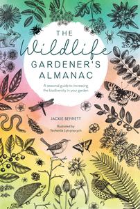 The Wildlife Gardener's Almanac A Seasonal Guide to Increasing the Biodiversity in Your Garden