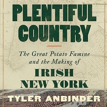 Plentiful Country: The Great Potato Famine and the Making of Irish New York [Audiobook]