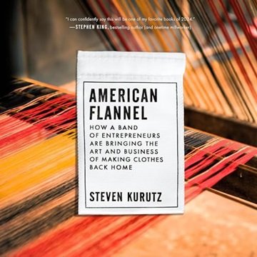 American Flannel: How a Band of Entrepreneurs Are Bringing the Art and Business of Making Clothes...