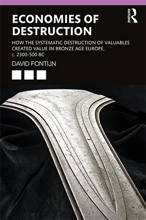 Economies of Destruction How the systematic destruction of valuables created value in Bronze Age Europe, c. 2300-500 BC