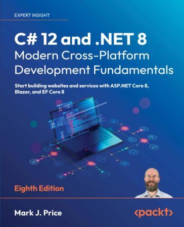 C# 12 and .NET 8 – Modern Cross–Platform Development Fundamentals