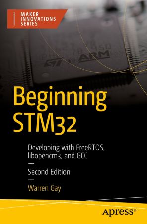 Beginning STM32: Developing with FreeRTOS, libopencm3, and GCC, 2nd Edition (true PDF,EPUB)