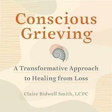 Conscious Grieving: A Transformative Approach to Healing from Loss [Audiobook]