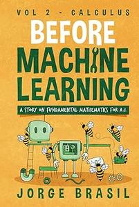 Before Machine Learning, Volume 2 - Calculus for A.I: The fundamental mathematics for Data Science and Artificial Intelligence