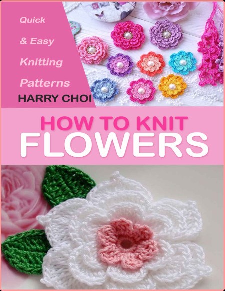 Harry Choi - How To Knit Flowers - Quick Easy Knitting Patterns