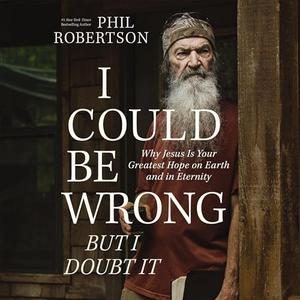 I Could Be Wrong, but I Doubt It: Why Jesus Is Your Greatest Hope on Earth and in Eternity [Audio...