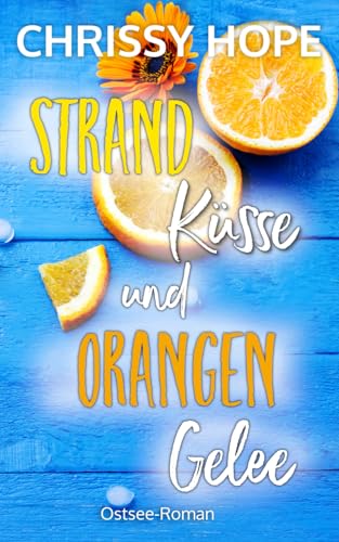 Chrissy Hope - Strandküsse und Orangengelee: Ostsee-Roman