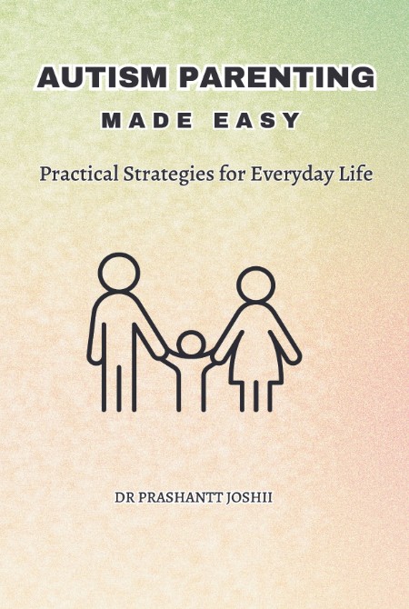 AUTISM PARENTING MADE EASY by Dr Prashantt Joshii
