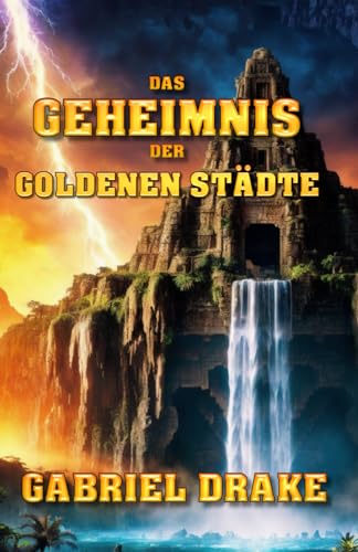 Cover: Gabriel Drake - Das Geheimnis der Goldenen Städte (Wächter der Vergangenheit)