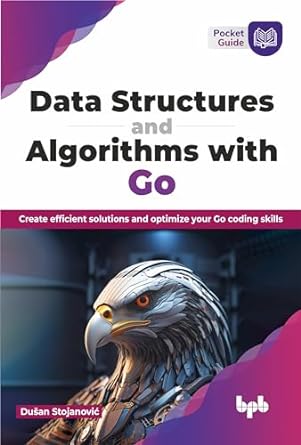 Data Structures and Algorithms with Go: Create efficient solutions and optimize your Go coding skills