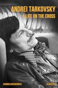 Andrei Tarkovsky A Life on the Cross