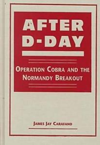 After D–Day Operation Cobra and the Normandy Breakout