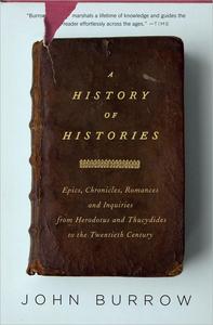 A History of Histories Epics, Chronicles, Romances and Inquiries from Herodotus and Thucydides to the Twentieth Century
