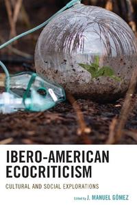 Ibero–American Ecocriticism Cultural and Social Explorations (True ePUB)