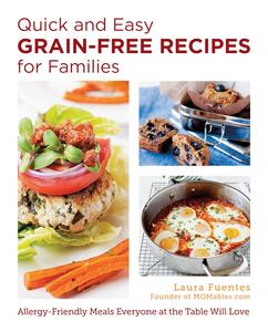 Quick and Easy Grain–Free Recipes for Families Allergy–Friendly Meals Everyone at the Table Will Love