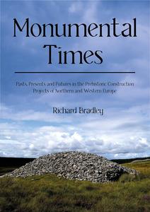 Monumental Times Pasts, Presents, and Futures in the Prehistoric Construction Projects of Northern and Western Europe