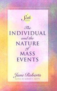 The Individual and the Nature of Mass Events A Seth Book
