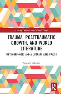 Trauma, Posttraumatic Growth, and World Literature Metamorphoses and a Literary Arts Praxis