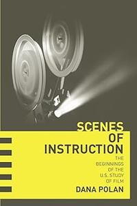 Scenes of Instruction The Beginnings of the U.S. Study of Film