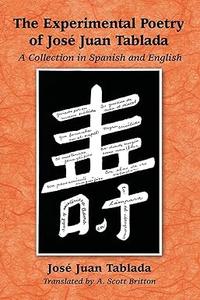 The Experimental Poetry of Jose Juan Tablada A Collection in Spanish and English
