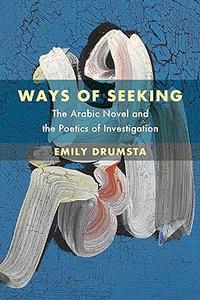 Ways of Seeking The Arabic Novel and the Poetics of Investigation