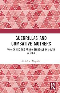Guerrillas and Combative Mothers Women and the Armed Struggle in South Africa