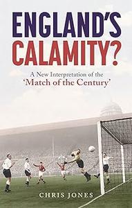 England's Calamity A New Interpretation of the 'Match of the Century'