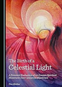 The Birth of a Celestial Light A Feminist Evaluation of an Iranian Spiritual Movement Inter–universal Mysticism