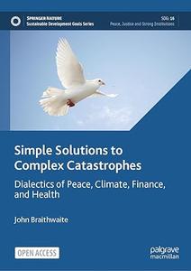 Simple Solutions to Complex Catastrophes Dialectics of Peace, Climate, Finance, and Health