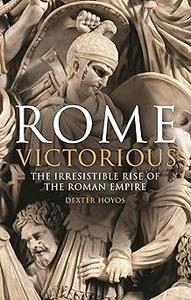 Rome Victorious The Irresistible Rise of the Roman Empire