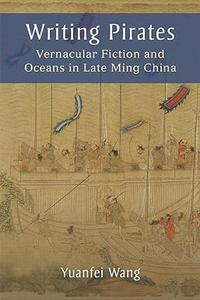 Writing Pirates Vernacular Fiction and Oceans in Late Ming China