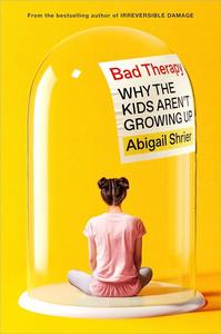 Bad Therapy Why the Kids Aren't Growing Up