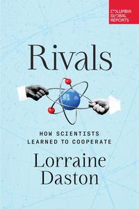 Rivals How Scientists Learned to Cooperate