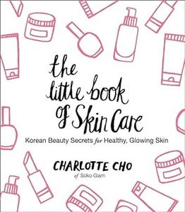The Little Book of Skin Care Korean Beauty Secrets for Healthy, Glowing Skin