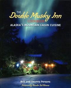 The Double Musky Inn Cookbook Alaska's Mountain Cajun Cuisine