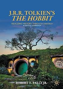 J. R. R. Tolkien's The Hobbit Realizing History Through Fantasy A Critical Companion